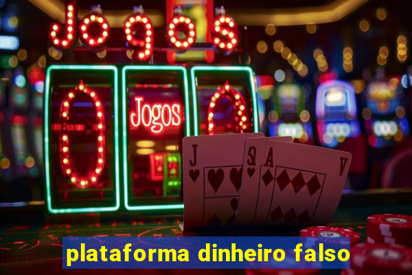 plataforma dinheiro falso